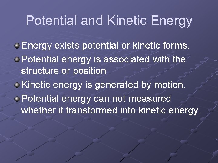 Potential and Kinetic Energy exists potential or kinetic forms. Potential energy is associated with