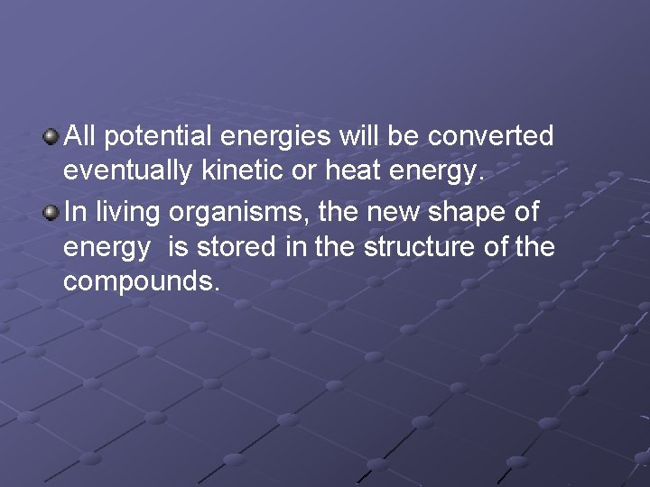 All potential energies will be converted eventually kinetic or heat energy. In living organisms,