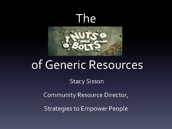 The of Generic Resources Stacy Sisson Community Resource Director, Strategies to Empower People 