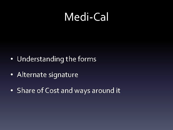 Medi-Cal • Understanding the forms • Alternate signature • Share of Cost and ways