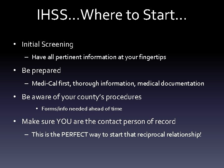 IHSS…Where to Start… • Initial Screening – Have all pertinent information at your fingertips