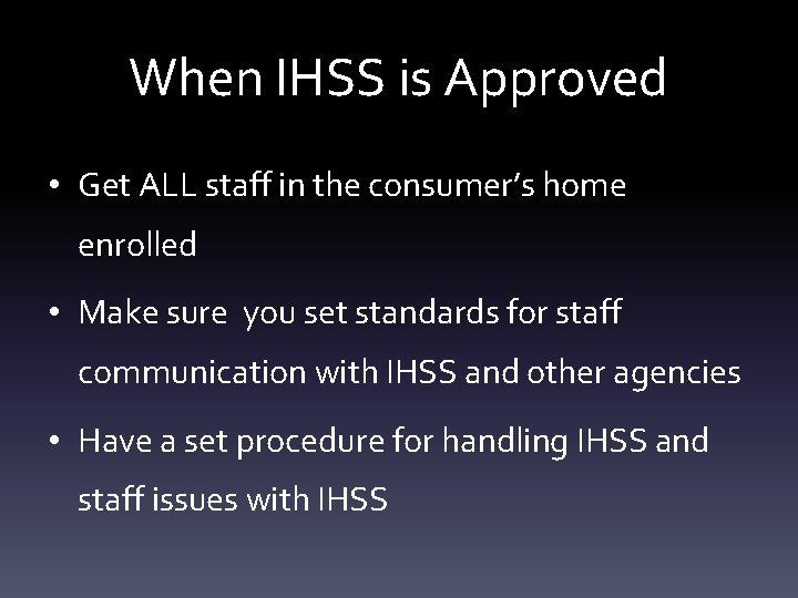 When IHSS is Approved • Get ALL staff in the consumer’s home enrolled •