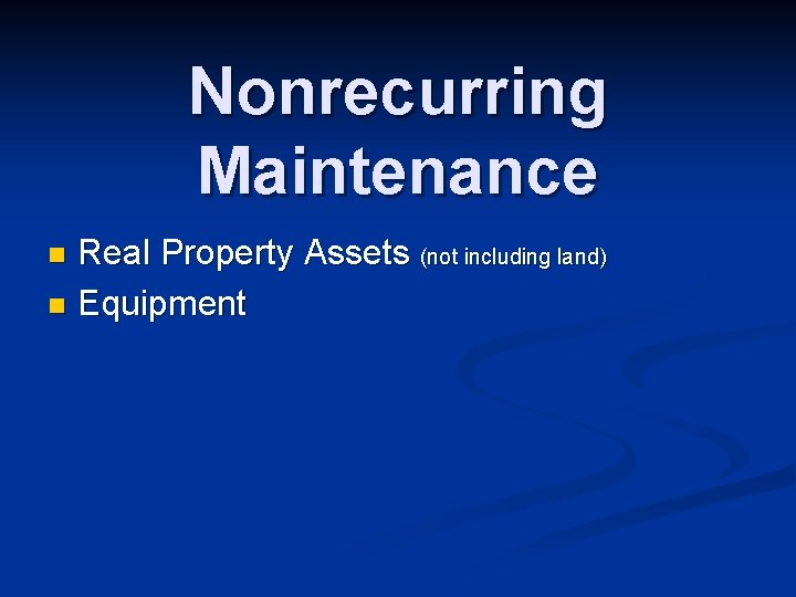 Nonrecurring Maintenance Real Property Assets (not including land) n Equipment n 