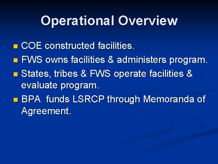 Operational Overview COE constructed facilities. n FWS owns facilities & administers program. n States,