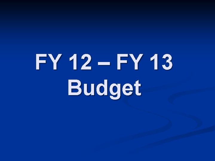 FY 12 – FY 13 Budget 