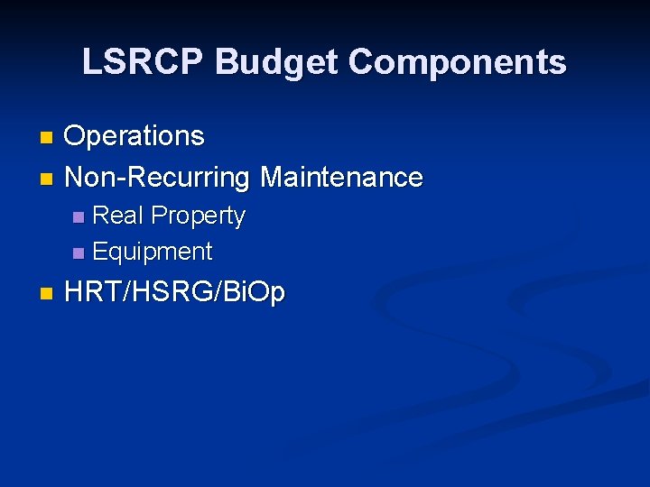 LSRCP Budget Components Operations n Non-Recurring Maintenance n Real Property n Equipment n n