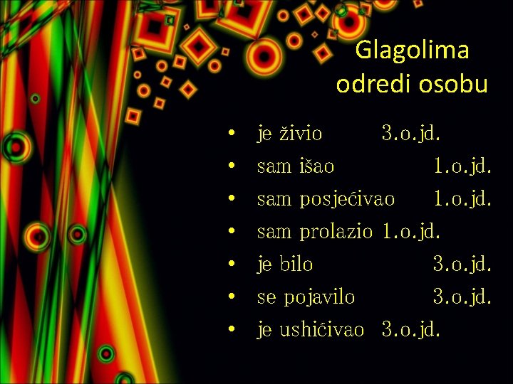 Glagolima odredi osobu • • je živio 3. o. jd. sam išao 1. o.