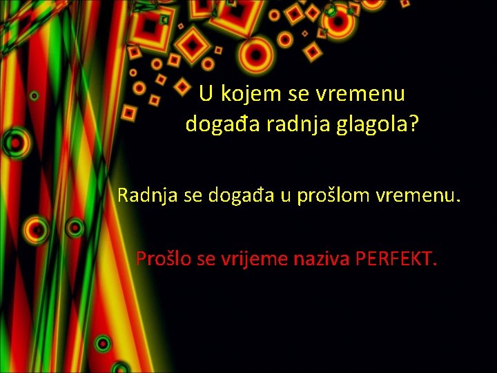 U kojem se vremenu događa radnja glagola? Radnja se događa u prošlom vremenu. Prošlo
