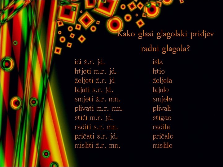 Kako glasi glagolski pridjev radni glagola? ići ž. r. jd. htjeti m. r. jd.