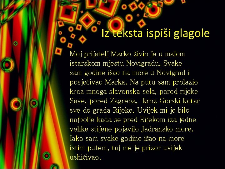 Iz teksta ispiši glagole Moj prijatelj Marko živio je u malom istarskom mjestu Novigradu.
