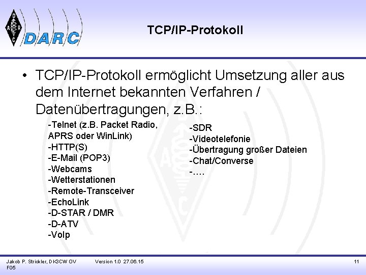 TCP/IP-Protokoll • TCP/IP-Protokoll ermöglicht Umsetzung aller aus dem Internet bekannten Verfahren / Datenübertragungen, z.