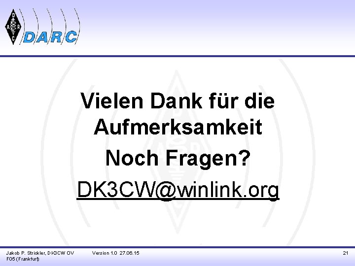 Vielen Dank für die Aufmerksamkeit Noch Fragen? DK 3 CW@winlink. org Jakob P. Strickler,