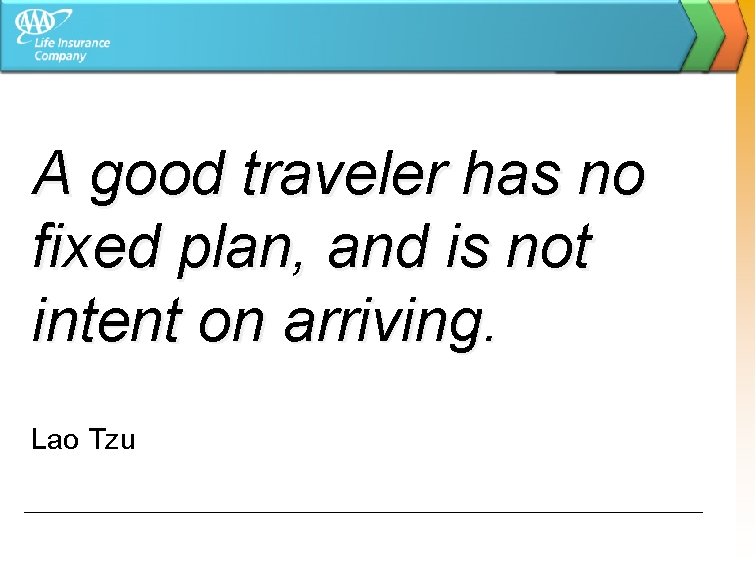 A good traveler has no fixed plan, and is not intent on arriving. Lao
