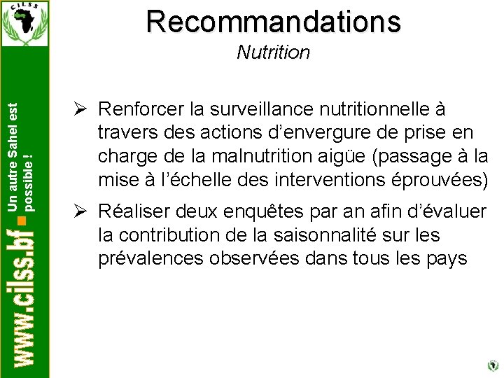 Recommandations Un autre Sahel est possible ! Nutrition Ø Renforcer la surveillance nutritionnelle à