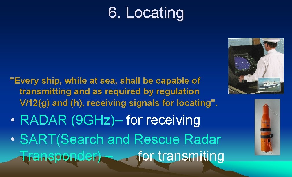 6. Locating "Every ship, while at sea, shall be capable of transmitting and as