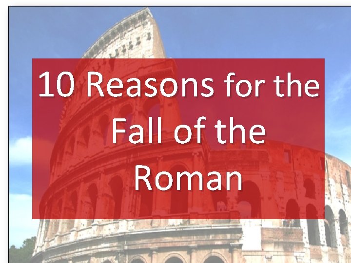 10 Reasons for the Fall of the Roman 