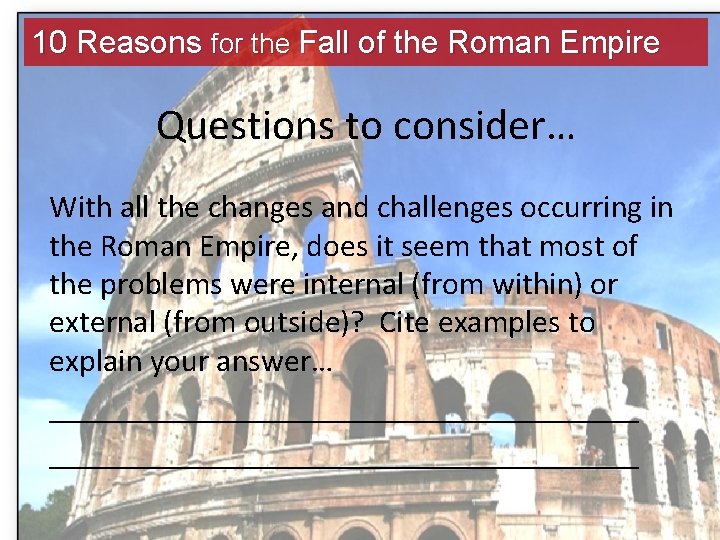 10 Reasons for the Fall of the Roman Empire Questions to consider… With all