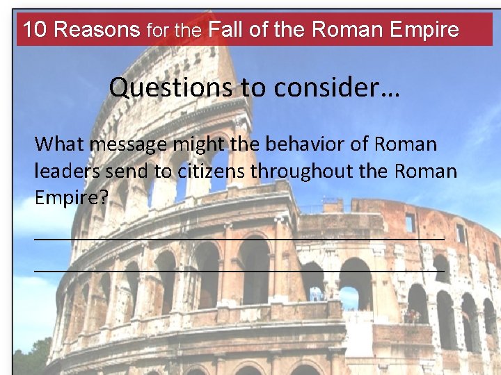 10 Reasons for the Fall of the Roman Empire Questions to consider… What message