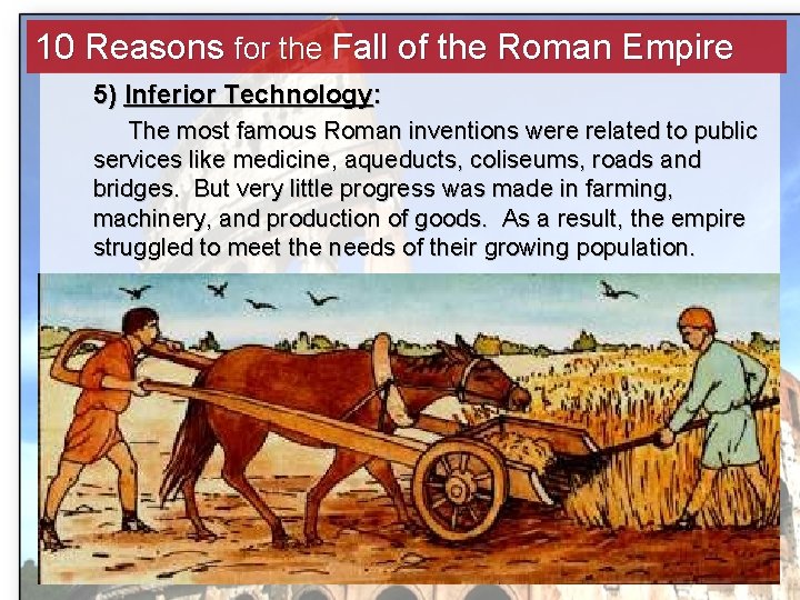 10 Reasons for the Fall of the Roman Empire 5) Inferior Technology: The most