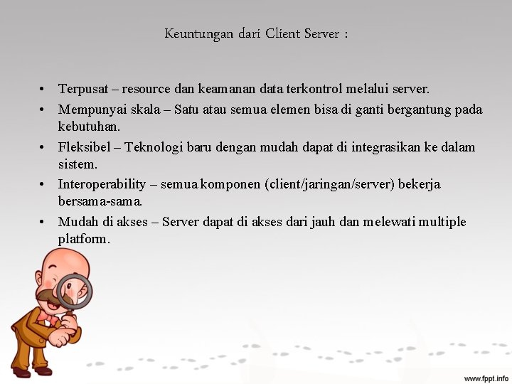 Keuntungan dari Client Server : • Terpusat – resource dan keamanan data terkontrol melalui