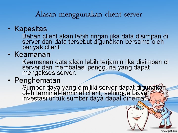 Alasan menggunakan client server • Kapasitas Beban client akan lebih ringan jika data disimpan