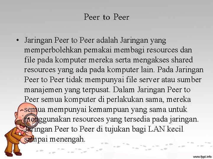 Peer to Peer • Jaringan Peer to Peer adalah Jaringan yang memperbolehkan pemakai membagi