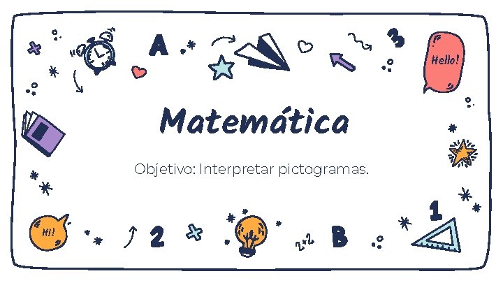 Hello! Matemática Objetivo: Interpretar pictogramas. Hi! 