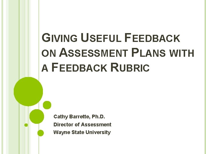 GIVING USEFUL FEEDBACK ON ASSESSMENT PLANS WITH A FEEDBACK RUBRIC Cathy Barrette, Ph. D.