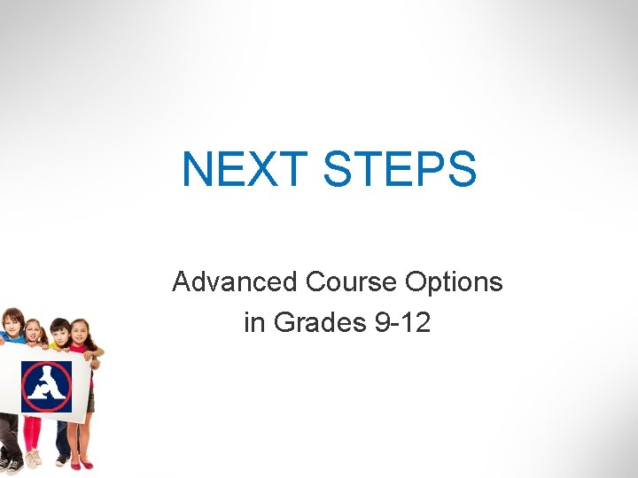 NEXT STEPS Advanced Course Options in Grades 9 -12 