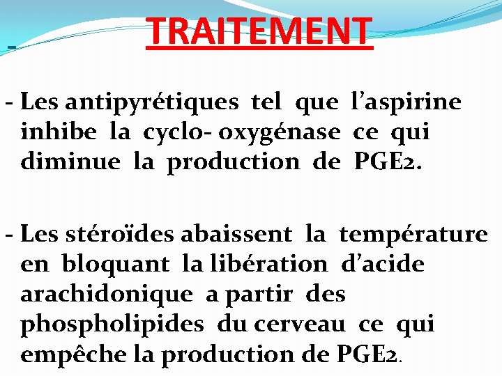 TRAITEMENT - Les antipyrétiques tel que l’aspirine inhibe la cyclo- oxygénase ce qui diminue