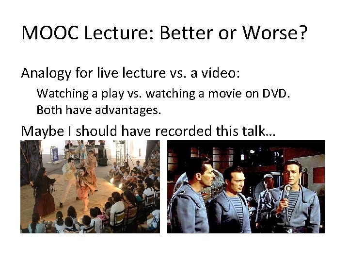 MOOC Lecture: Better or Worse? Analogy for live lecture vs. a video: Watching a MOOC Lecture: Better or Worse? Analogy for live lecture vs. a video: Watching a