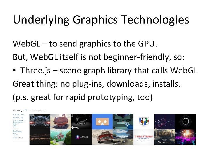 Underlying Graphics Technologies Web. GL – to send graphics to the GPU. But, Web. Underlying Graphics Technologies Web. GL – to send graphics to the GPU. But, Web.