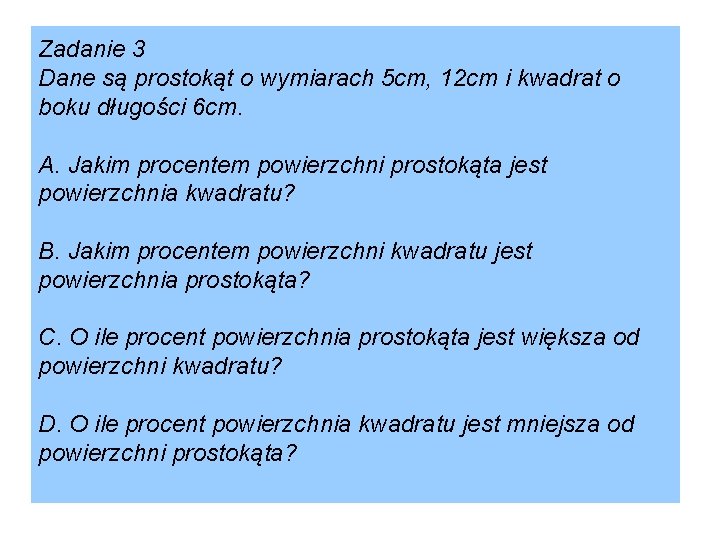 Zadanie 3 Dane są prostokąt o wymiarach 5 cm, 12 cm i kwadrat o