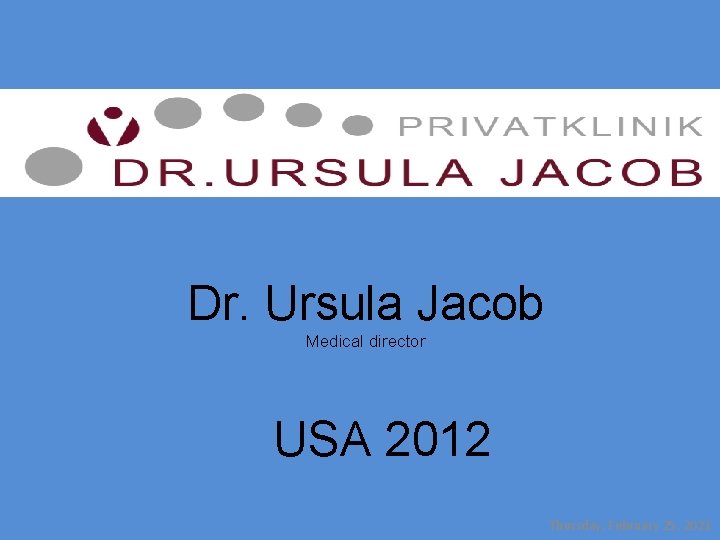 Dr. Ursula Jacob Medical director USA 2012 Thursday, February 25, 2021 