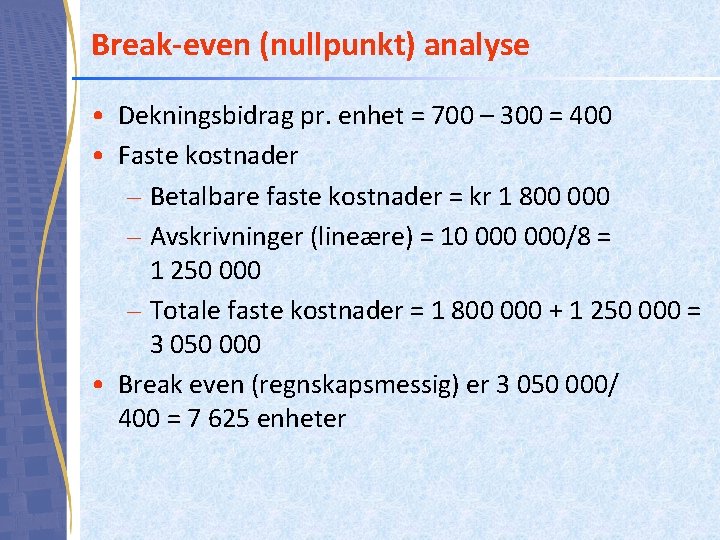 Break-even (nullpunkt) analyse • Dekningsbidrag pr. enhet = 700 – 300 = 400 • Break-even (nullpunkt) analyse • Dekningsbidrag pr. enhet = 700 – 300 = 400 •