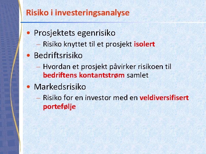 Risiko i investeringsanalyse • Prosjektets egenrisiko – Risiko knyttet til et prosjekt isolert • Risiko i investeringsanalyse • Prosjektets egenrisiko – Risiko knyttet til et prosjekt isolert •