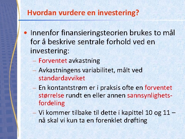 Hvordan vurdere en investering? • Innenfor finansieringsteorien brukes to mål for å beskrive sentrale Hvordan vurdere en investering? • Innenfor finansieringsteorien brukes to mål for å beskrive sentrale