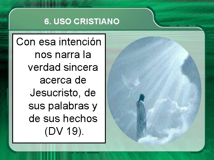 6. USO CRISTIANO Con esa intención nos narra la verdad sincera acerca de Jesucristo,