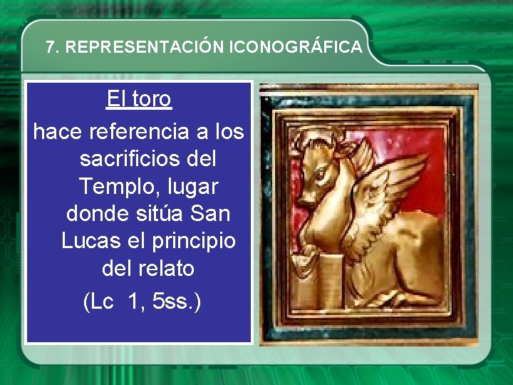7. REPRESENTACIÓN ICONOGRÁFICA El toro hace referencia a los sacrificios del Templo, lugar donde