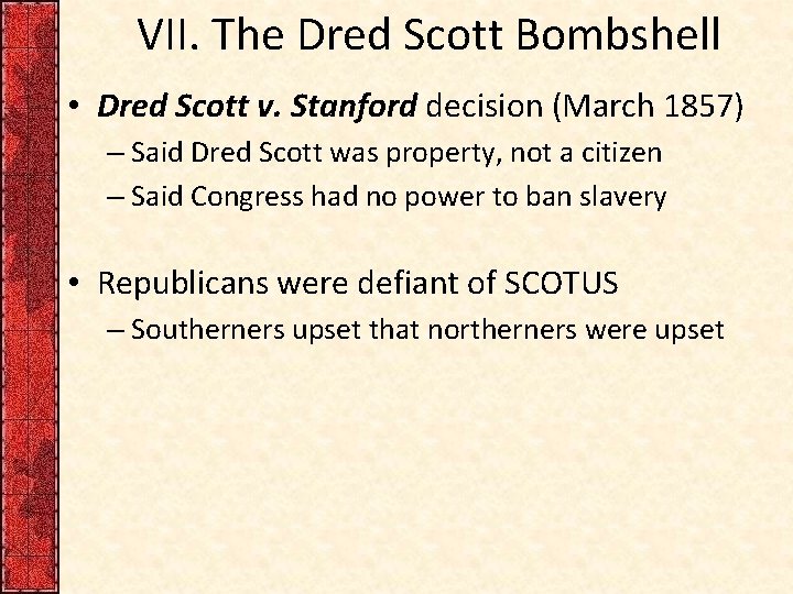 VII. The Dred Scott Bombshell • Dred Scott v. Stanford decision (March 1857) –