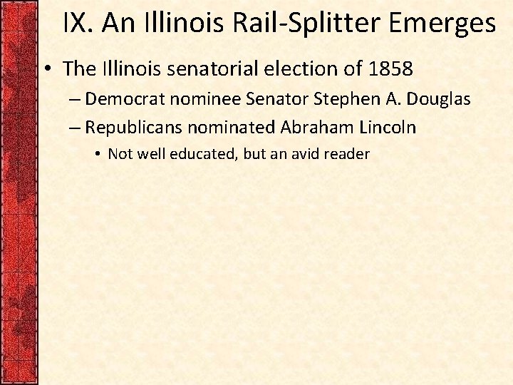 IX. An Illinois Rail-Splitter Emerges • The Illinois senatorial election of 1858 – Democrat