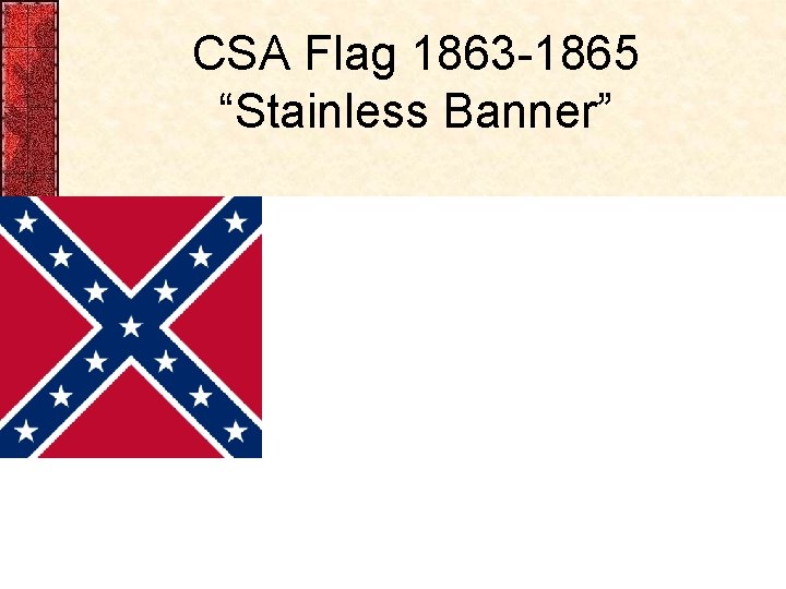 CSA Flag 1863 -1865 “Stainless Banner” 