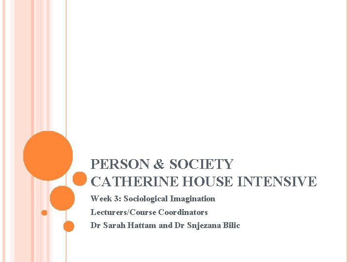 PERSON & SOCIETY CATHERINE HOUSE INTENSIVE Week 3: Sociological Imagination Lecturers/Course Coordinators Dr Sarah