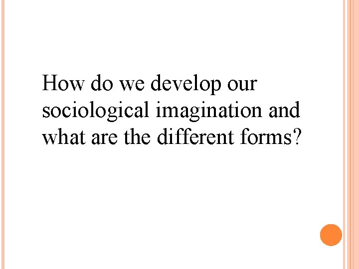 How do we develop our sociological imagination and what are the different forms? 