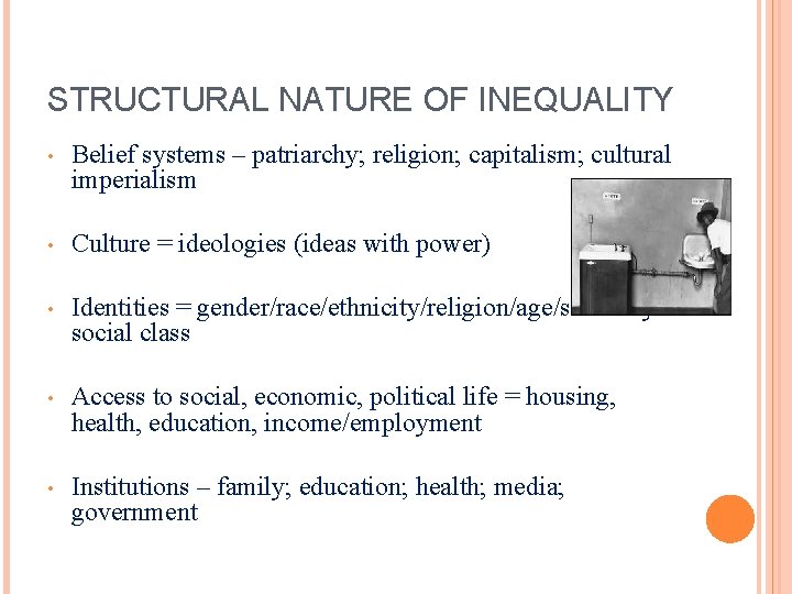 STRUCTURAL NATURE OF INEQUALITY • Belief systems – patriarchy; religion; capitalism; cultural imperialism •