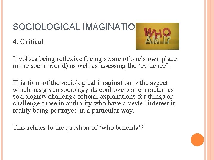 SOCIOLOGICAL IMAGINATION 4. Critical Involves being reflexive (being aware of one’s own place in