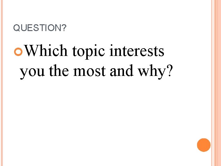 QUESTION? Which topic interests you the most and why? 