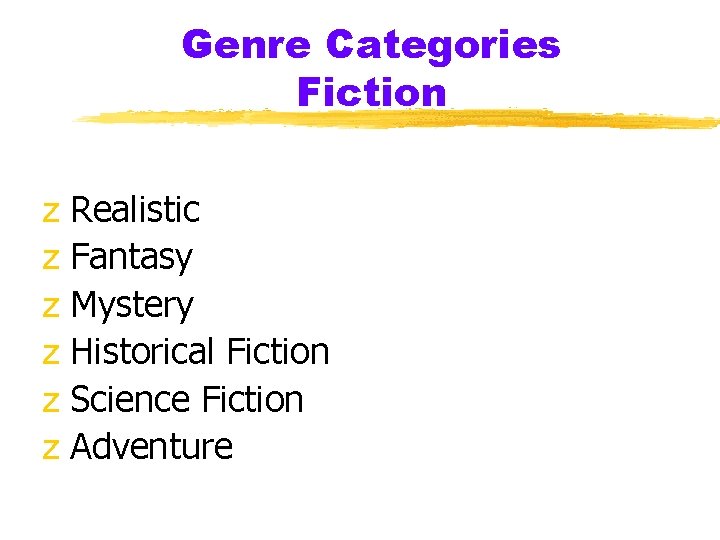 Genre Categories Fiction z Realistic z Fantasy z Mystery z Historical Fiction z Science