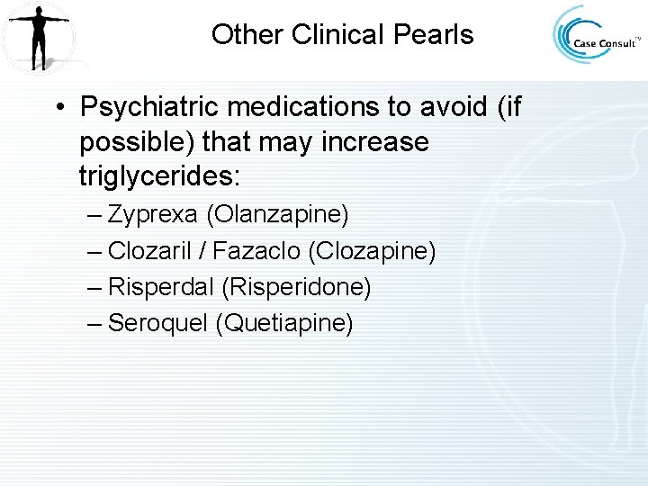 Other Clinical Pearls • Psychiatric medications to avoid (if possible) that may increase triglycerides: