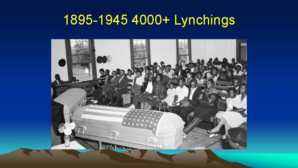 1895 -1945 4000+ Lynchings 